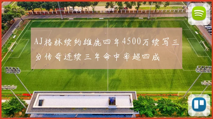 AJ格林续约雄鹿四年4500万续写三分传奇连续三年命中率超四成