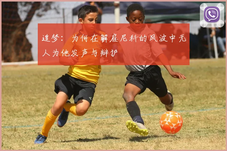 追梦：为何在解雇尼科的风波中无人为他发声与辩护