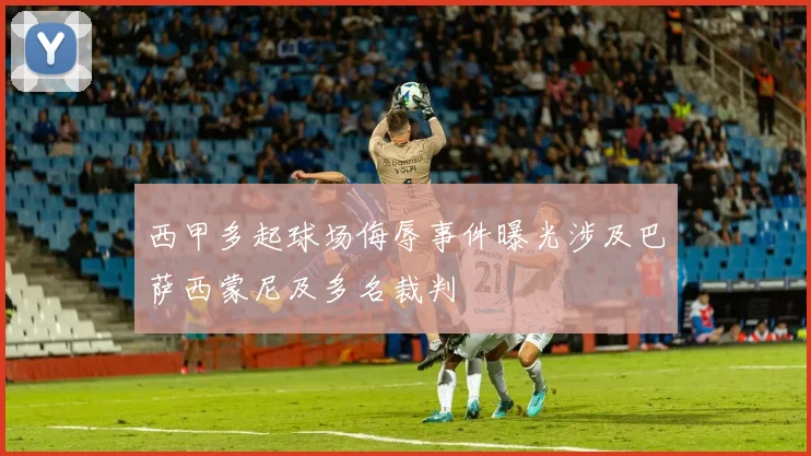西甲多起球场侮辱事件曝光涉及巴萨西蒙尼及多名裁判